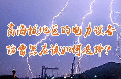 安裝在高海拔地區(qū)的電力設(shè)備，防雷器應(yīng)該如何選擇？